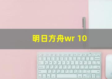 明日方舟wr 10